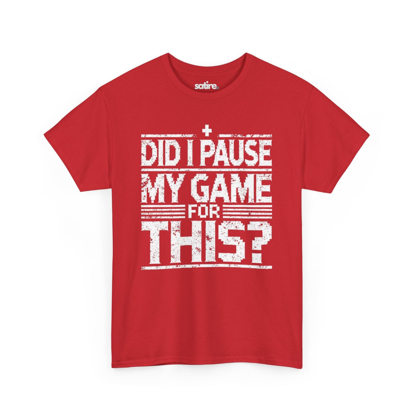 Red Satire t-shirt with white text reading "DID I PAUSE MY GAME FOR THIS?" in a distressed font, expressing humorous frustration over game interruptions | Satire Clothes