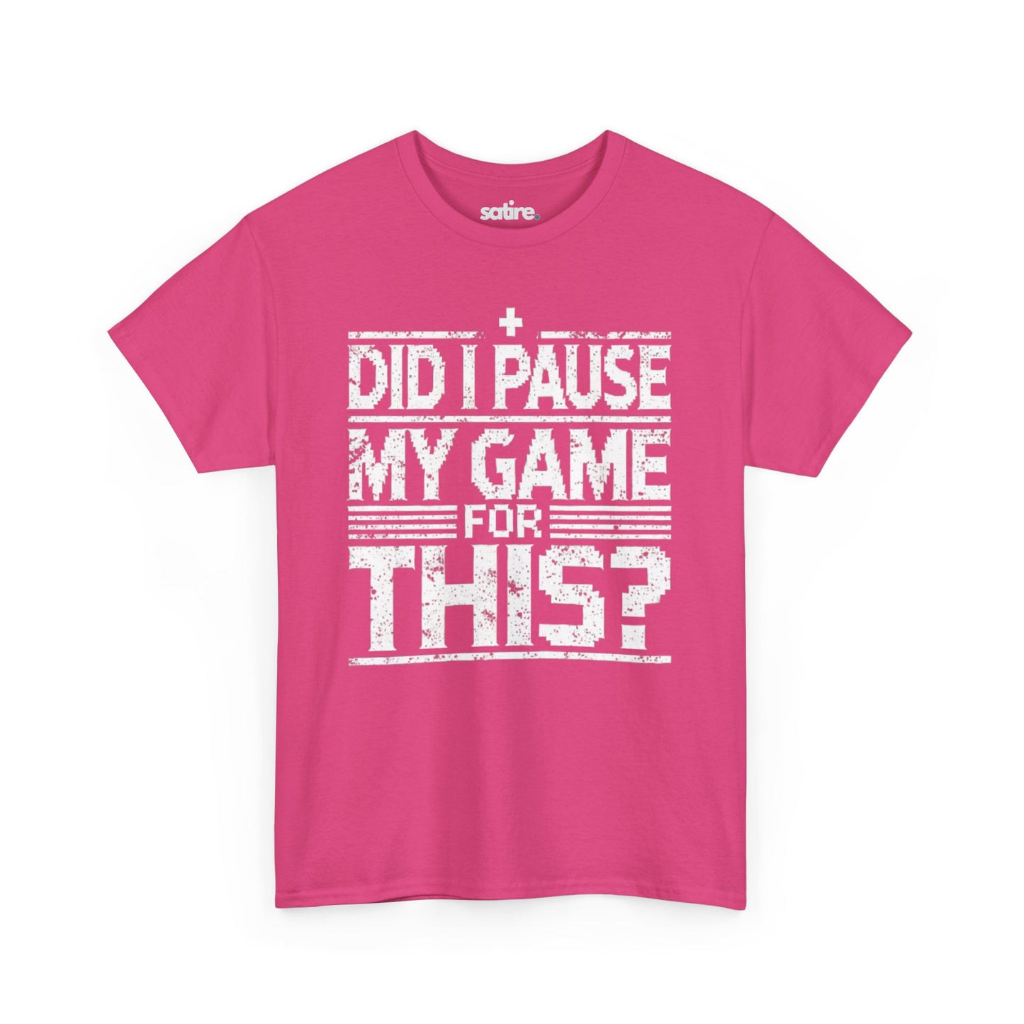 Pink Satire t-shirt with white text reading "DID I PAUSE MY GAME FOR THIS?" in a distressed font, expressing humorous frustration over game interruptions | Satire Clothes