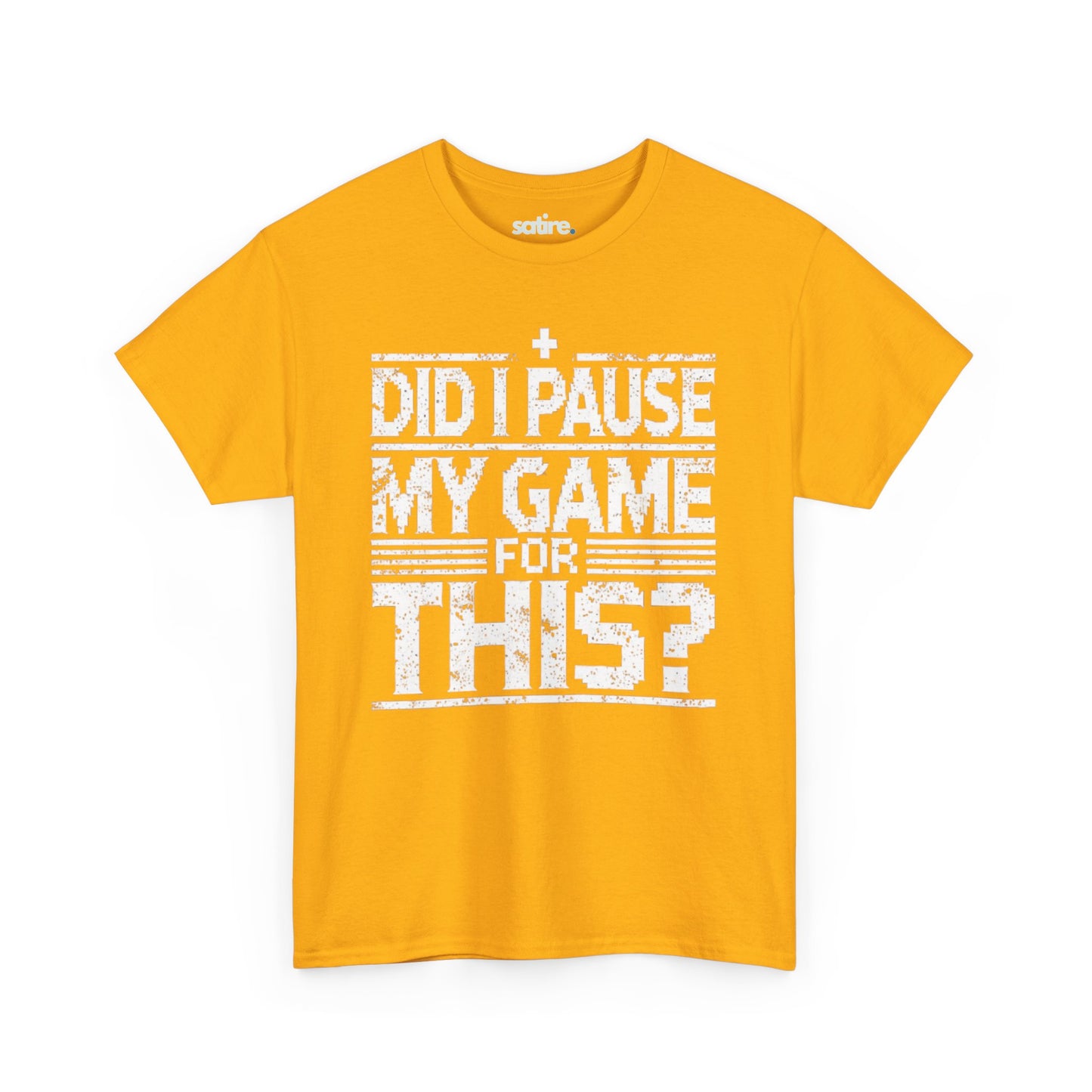 Yellow Satire t-shirt with white text reading "DID I PAUSE MY GAME FOR THIS?" in a distressed font, expressing humorous frustration over game interruptions | Satire Clothes