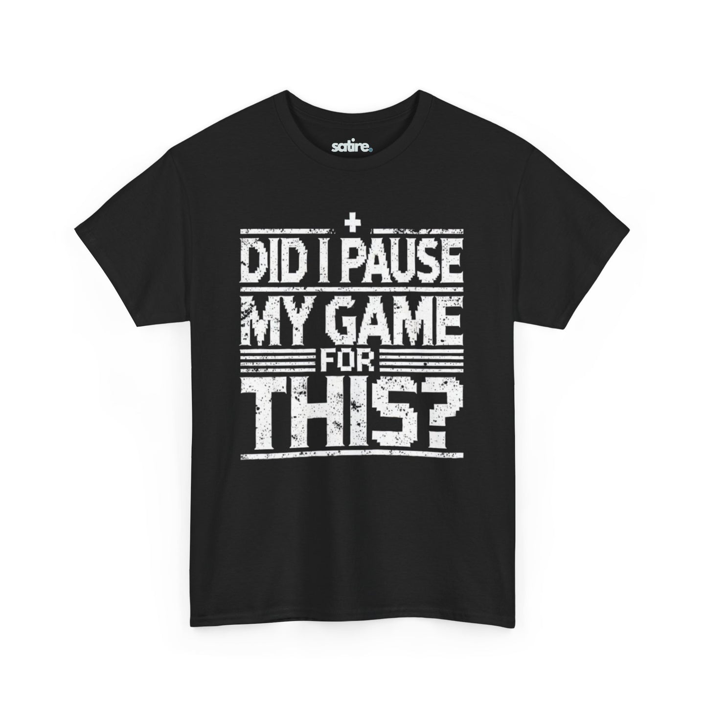 Black Satire t-shirt with white text reading "DID I PAUSE MY GAME FOR THIS?" in a distressed font, expressing humorous frustration over game interruptions | Satire Clothes