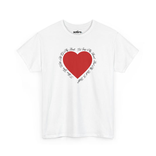 White t-shirt with a large red heart in the center. Surrounding the heart is black text that reads, 'I love you with all of my butt .. I'd say my heart, but my butt is bigger' | Satire Clothes