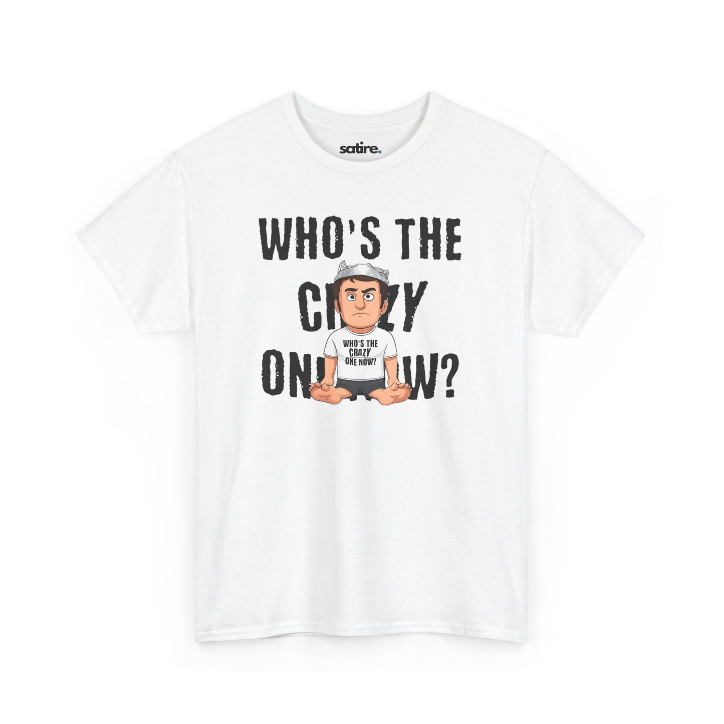 White t-shirt with the text "WHO'S THE CRAZY ONE NOW?" in bold letters. Overlapping the text, there's a cartoon character wearing a tin foil hat and a shirt that says "WHO'S THE CRAZY ONE NOW?" while sitting cross-legged | Satire Clothes