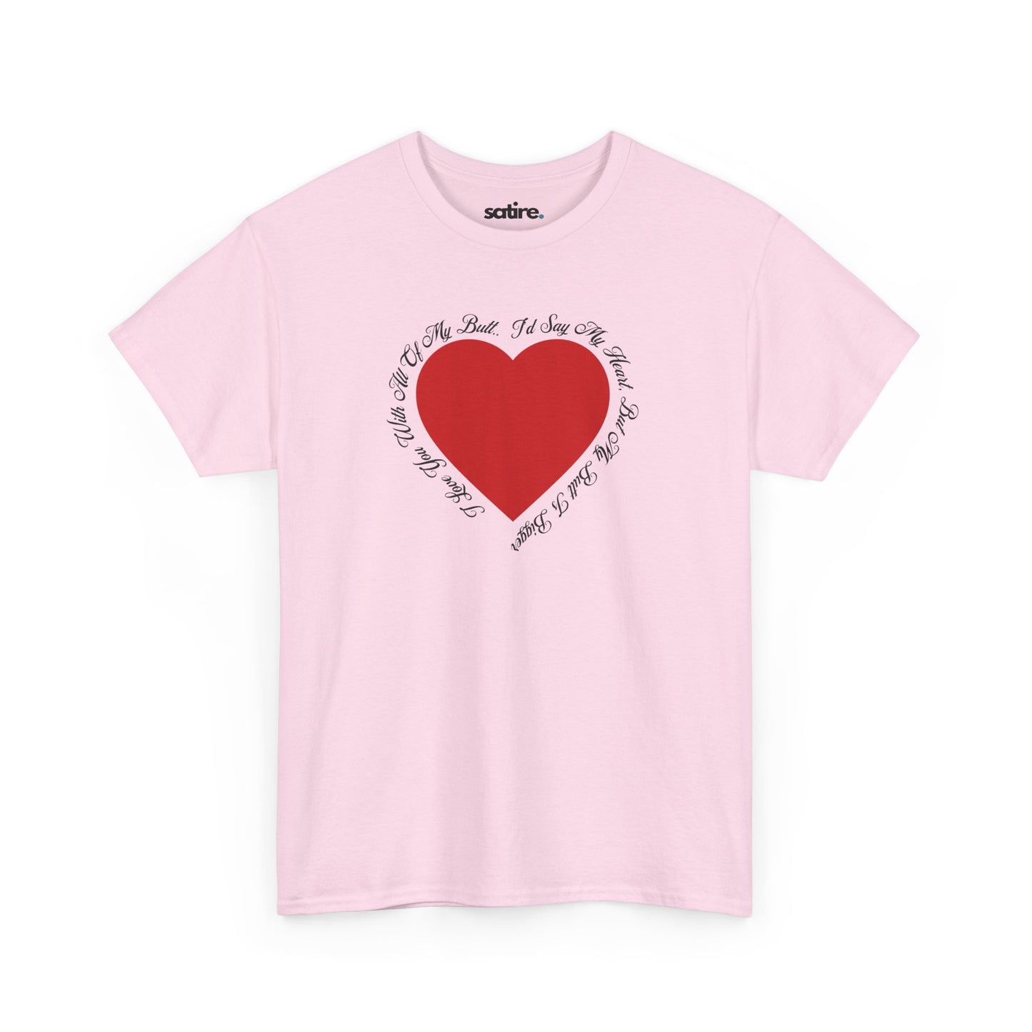 Pink t-shirt with a large red heart in the center. Surrounding the heart is black text that reads, 'I love you with all of my butt .. I'd say my heart, but my butt is bigger' | Satire Clothes