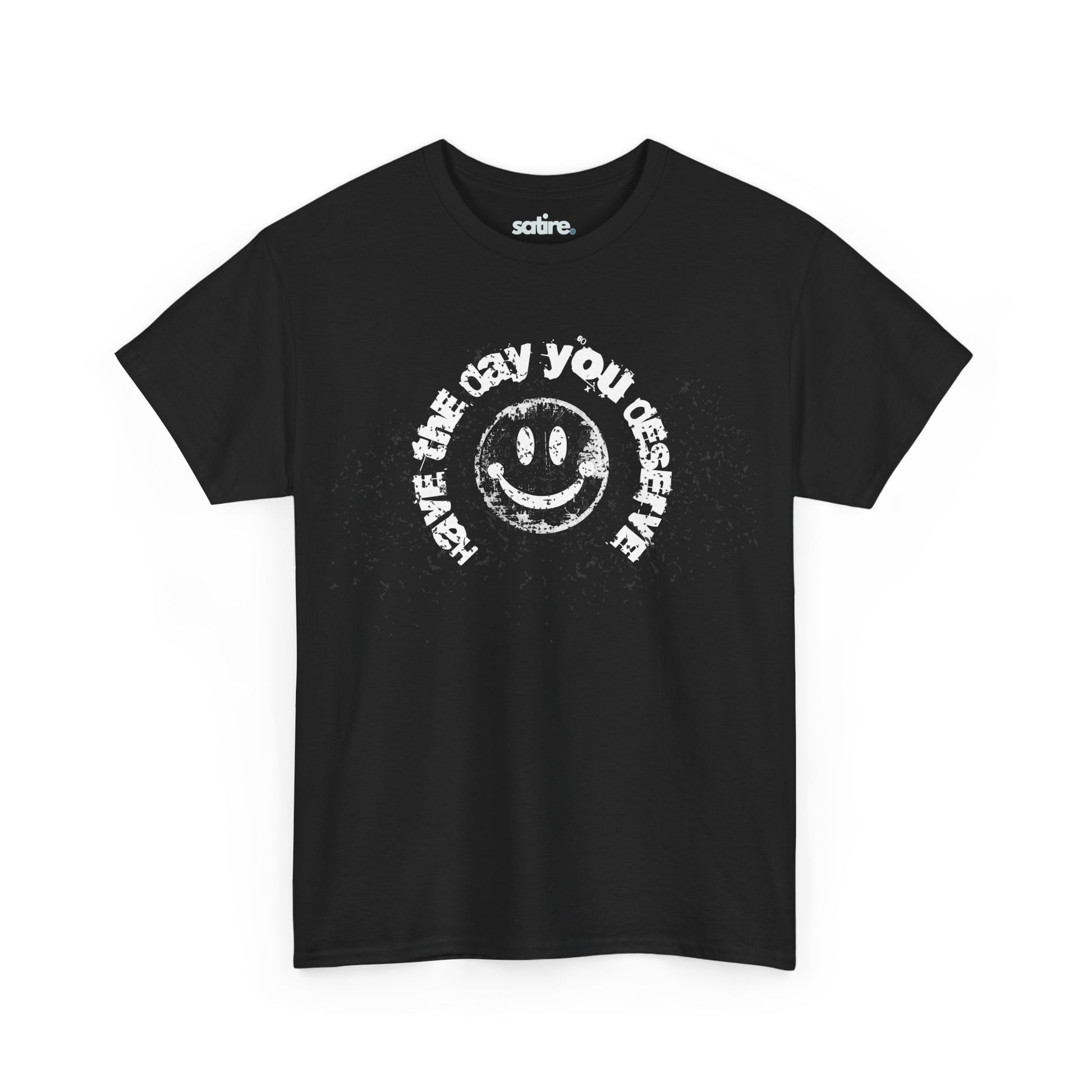 Black t-shirt with a distressed smiley face design and the text 'HAVE THE DAY YOU DESERVE' in a circular pattern around it | Satire Clothes