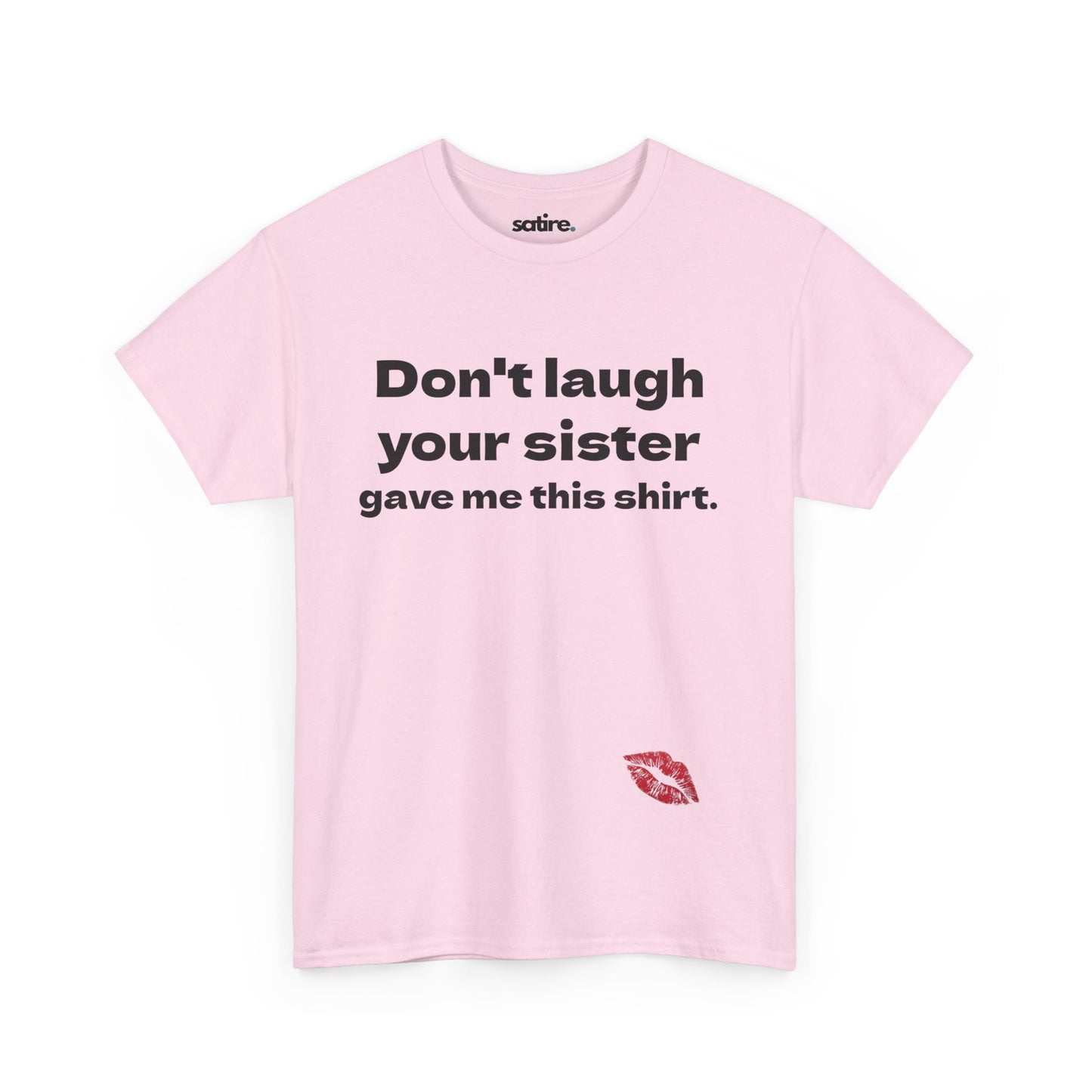 Light pink t-shirt with bold black text that reads, "Don't laugh your sister gave me this shirt." At the bottom, there's a red lipstick kiss print. | Satire Clothes