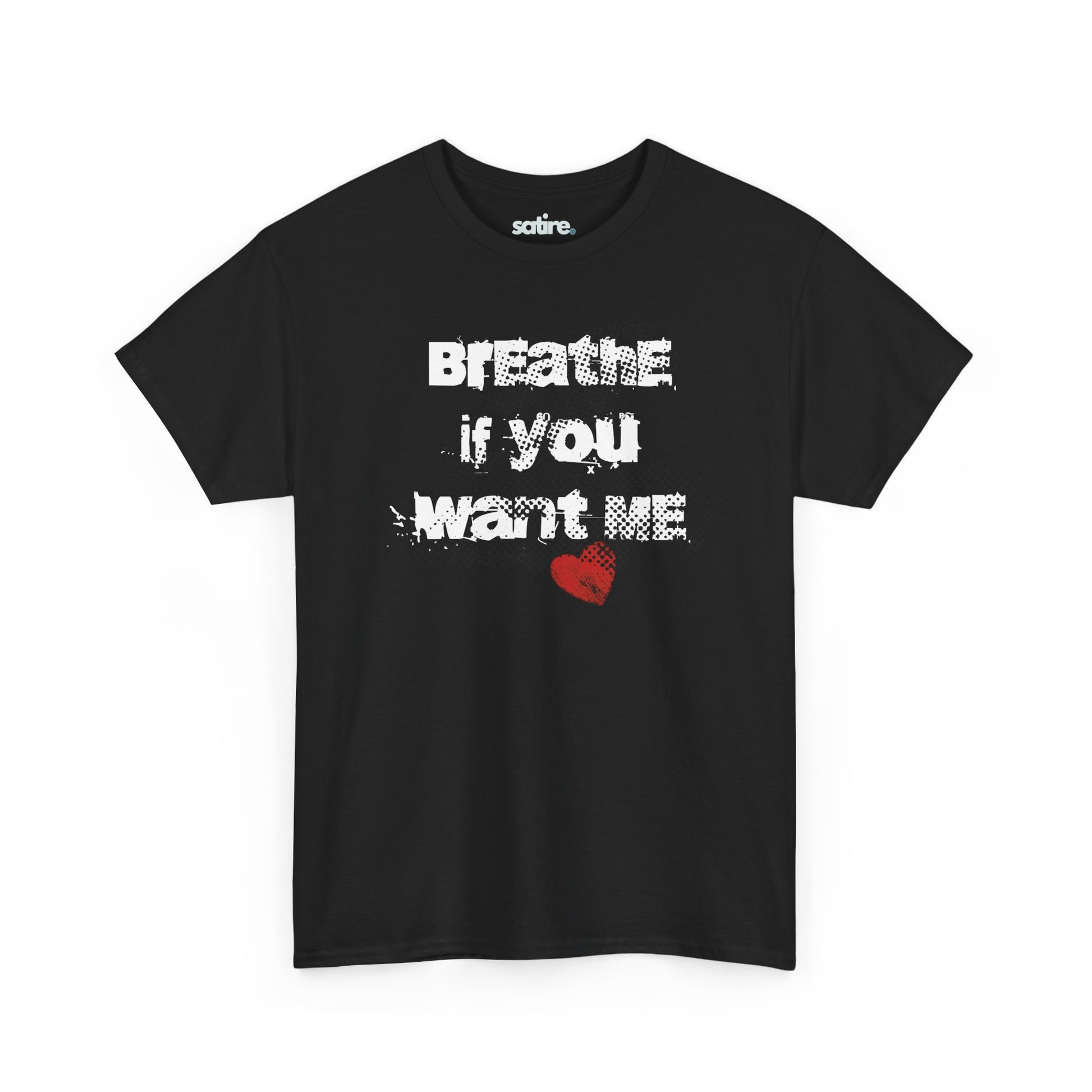 A black t-shirt with white text reading "BREATHE if YOU WANT ME" and a red broken heart at the bottom. | Satire Clothes