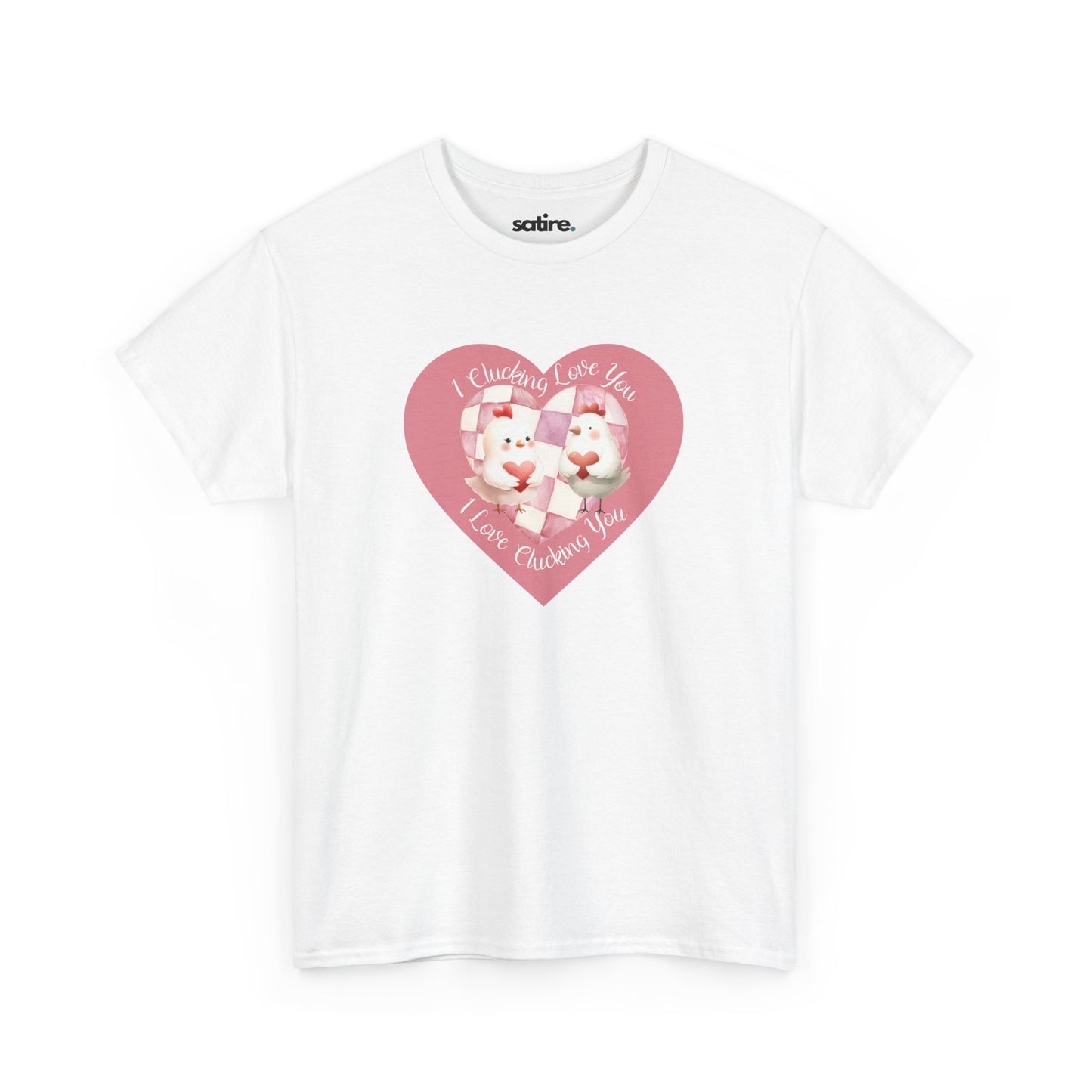 White t-shirt featuring a pink heart-shaped design with two cartoon chickens holding a heart. The text on the shirt reads "I Clucking Love You .. I Love Clucking You" in a playful font. | Satire Clothes