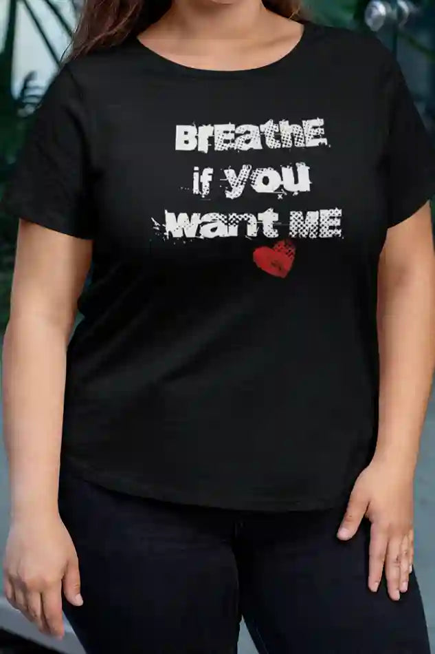 A woman wearing a black t-shirt with white text that reads "BREATHE if YOU Want ME" and a red broken heart at the bottom. | Satire Clothes