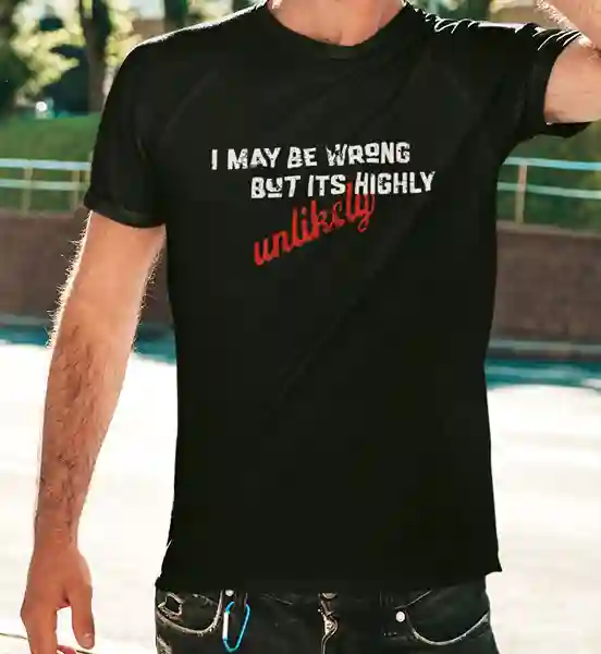 Man wearing a black t-shirt with humorous text 'I MAY BE WRONG BUT IT'S HIGHLY unlikely' | Satire Clothes